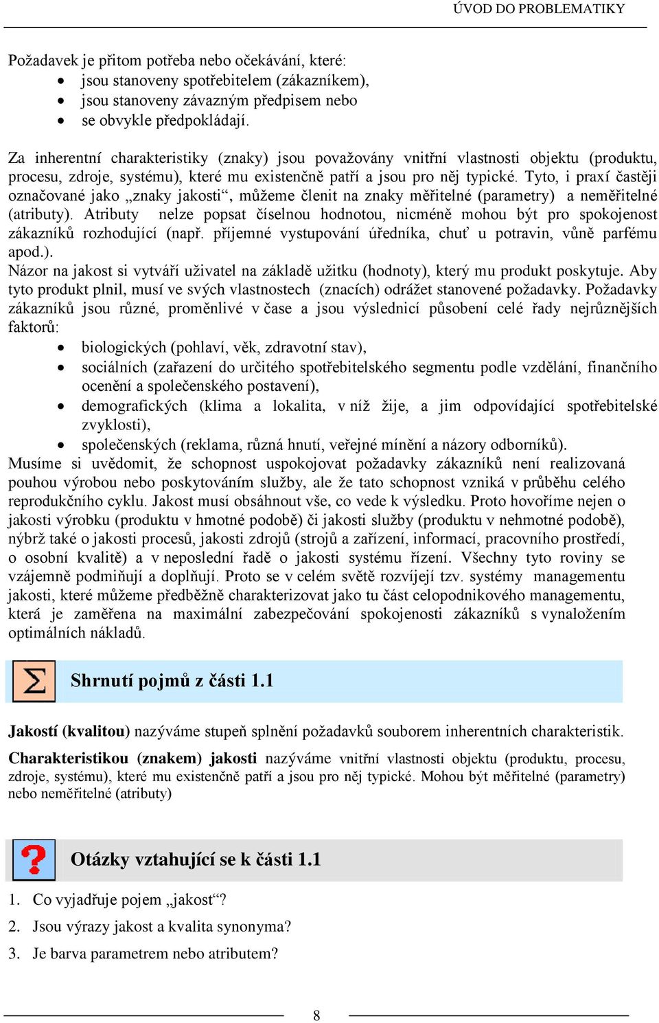 Tyto, i praxí častěji označované jako znaky jakosti, můžeme členit na znaky měřitelné (parametry) a neměřitelné (atributy).