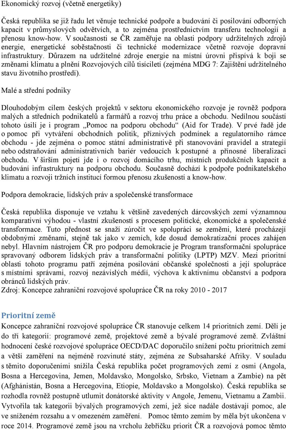 V současnosti se ČR zaměřuje na oblasti podpory udržitelných zdrojů energie, energetické soběstačnosti či technické modernizace včetně rozvoje dopravní infrastruktury.