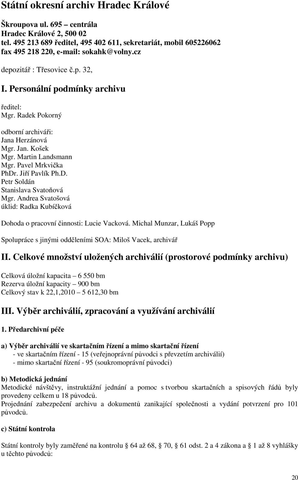 Jiří Pavlík Ph.D. Petr Soldán Stanislava Svatoňová Mgr. Andrea Svatošová úklid: Radka Kubíčková Dohoda o pracovní činnosti: Lucie Vacková.