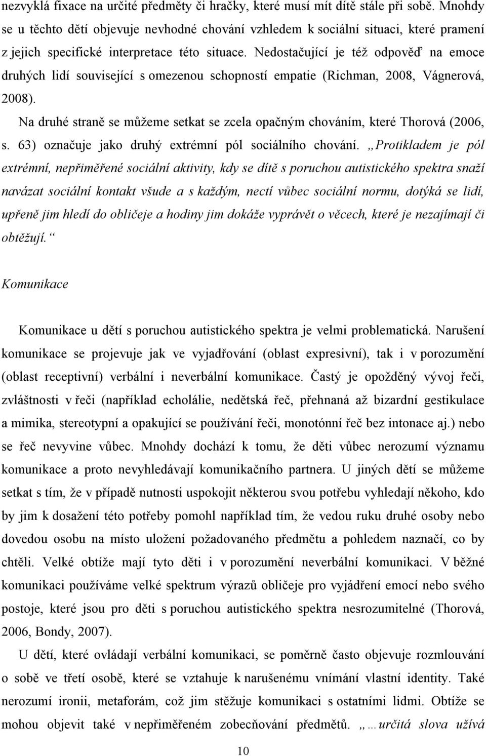 Nedostačující je též odpověď na emoce druhých lidí související s omezenou schopností empatie (Richman, 2008, Vágnerová, 2008).