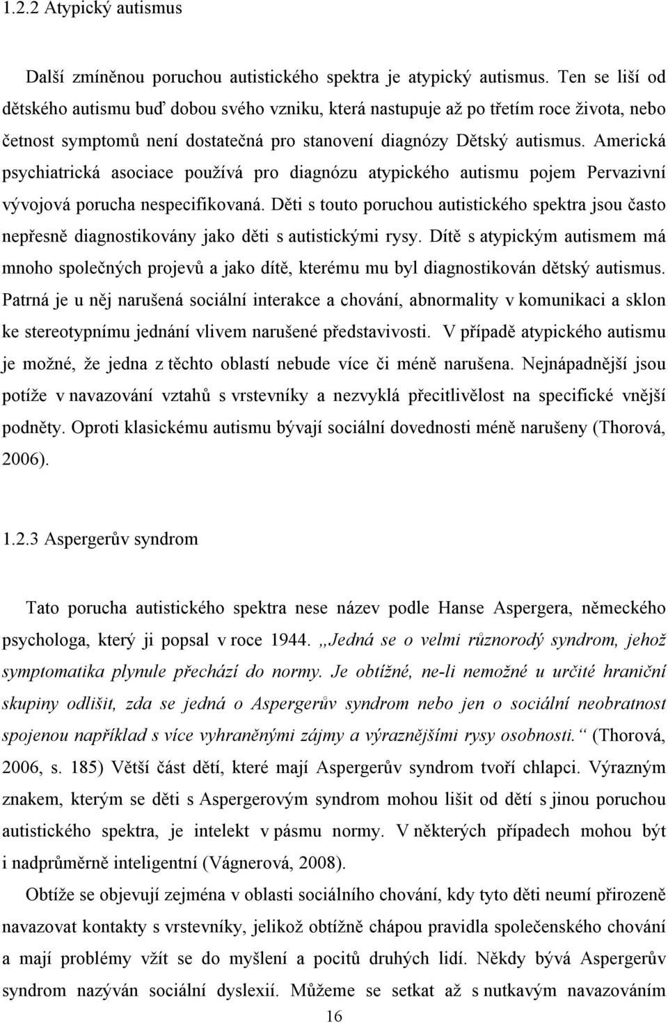 Americká psychiatrická asociace používá pro diagnózu atypického autismu pojem Pervazivní vývojová porucha nespecifikovaná.