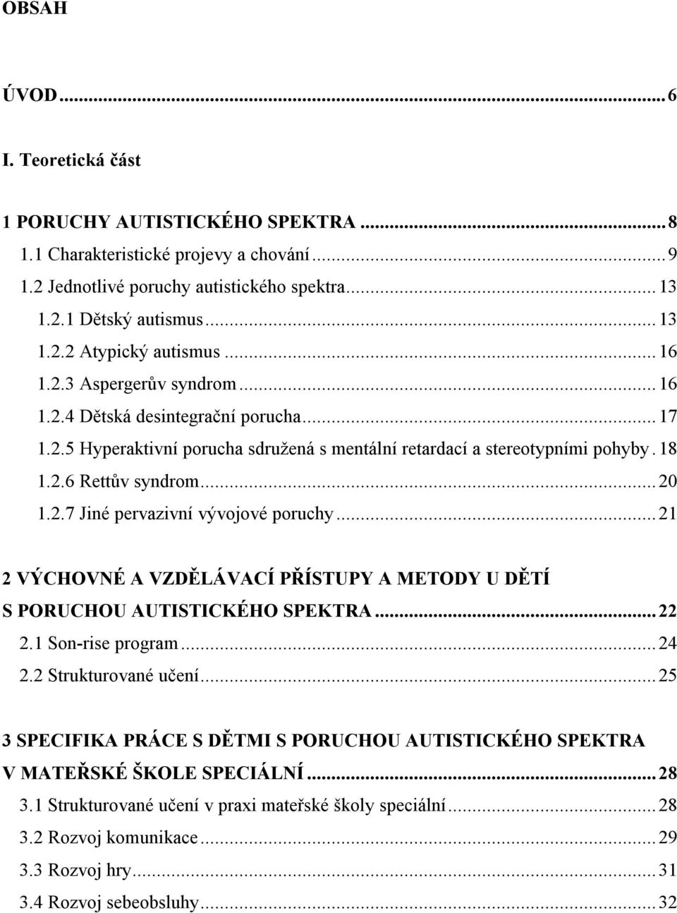 ..21 2 VÝCHOVNÉ A VZDĚLÁVACÍ PŘÍSTUPY A METODY U DĚTÍ S PORUCHOU AUTISTICKÉHO SPEKTRA...22 2.1 Son-rise program...24 2.2 Strukturované učení.