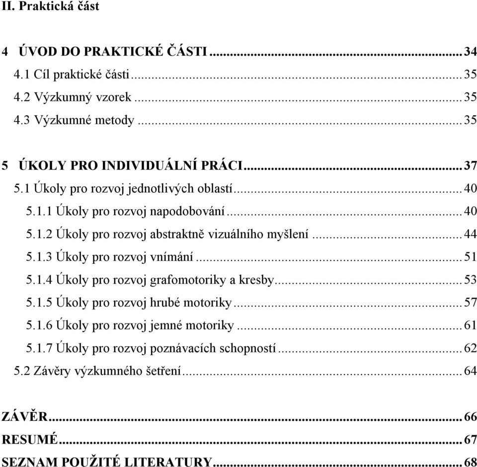 ..44 5.1.3 Úkoly pro rozvoj vnímání...51 5.1.4 Úkoly pro rozvoj grafomotoriky a kresby...53 5.1.5 Úkoly pro rozvoj hrubé motoriky...57 5.1.6 Úkoly pro rozvoj jemné motoriky.