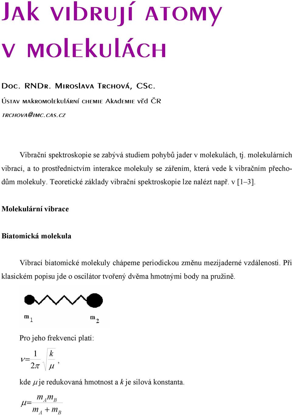 molekulárních vibrací, a to prostřednictvím interakce molekuly se zářením, která vede k vibračním přechodům molekuly.