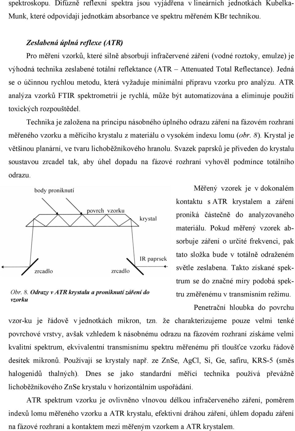 Jedná se o účinnou rychlou metodu, která vyžaduje minimální přípravu vzorku pro analýzu.