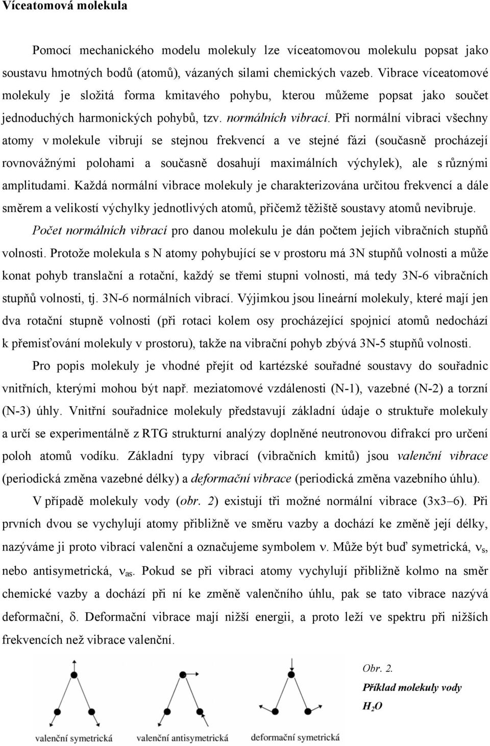 Při normální vibraci všechny atomy v molekule vibrují se stejnou frekvencí a ve stejné fázi (současně procházejí rovnovážnými polohami a současně dosahují maximálních výchylek), ale s různými