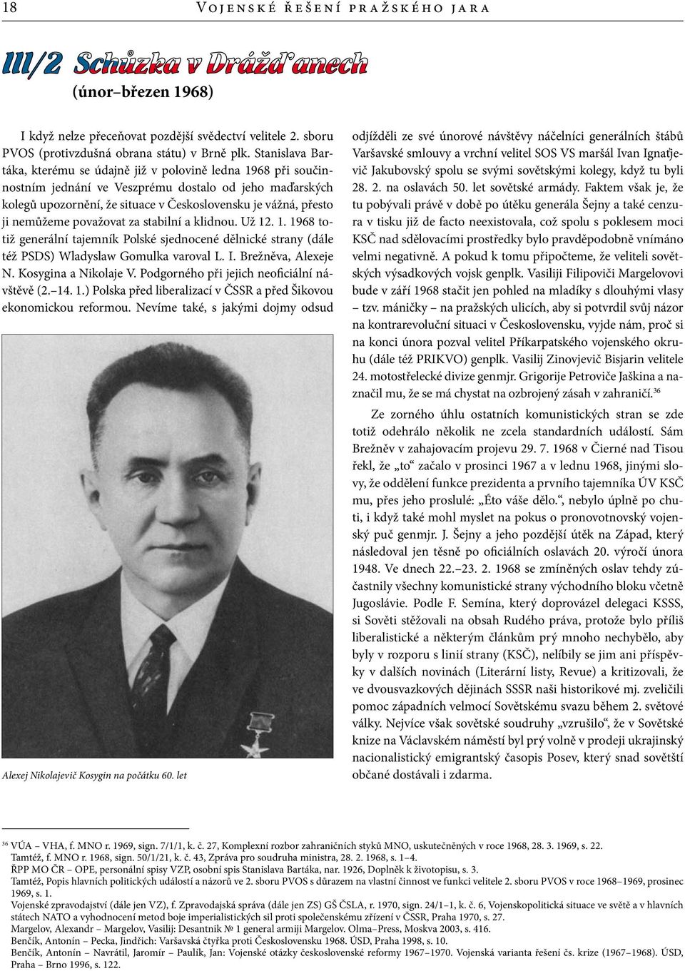 nemůžeme považovat za stabilní a klidnou. Už 12. 1. 1968 totiž generální tajemník Polské sjednocené dělnické strany (dále též PSDS) Wladyslaw Gomulka varoval L. I. Brežněva, Alexeje N.