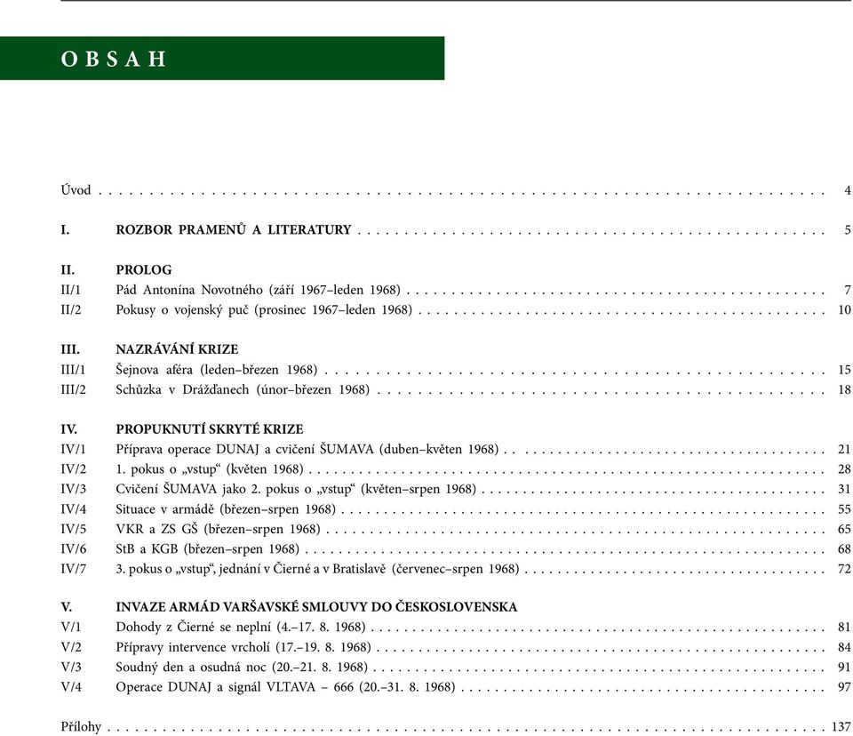 NAZRÁVÁNÍ KRIZE III/1 Šejnova aféra (leden březen 1968)................................................. 15 III/2 Schůzka v Drážďanech (únor březen 1968)............................................ 18 IV.