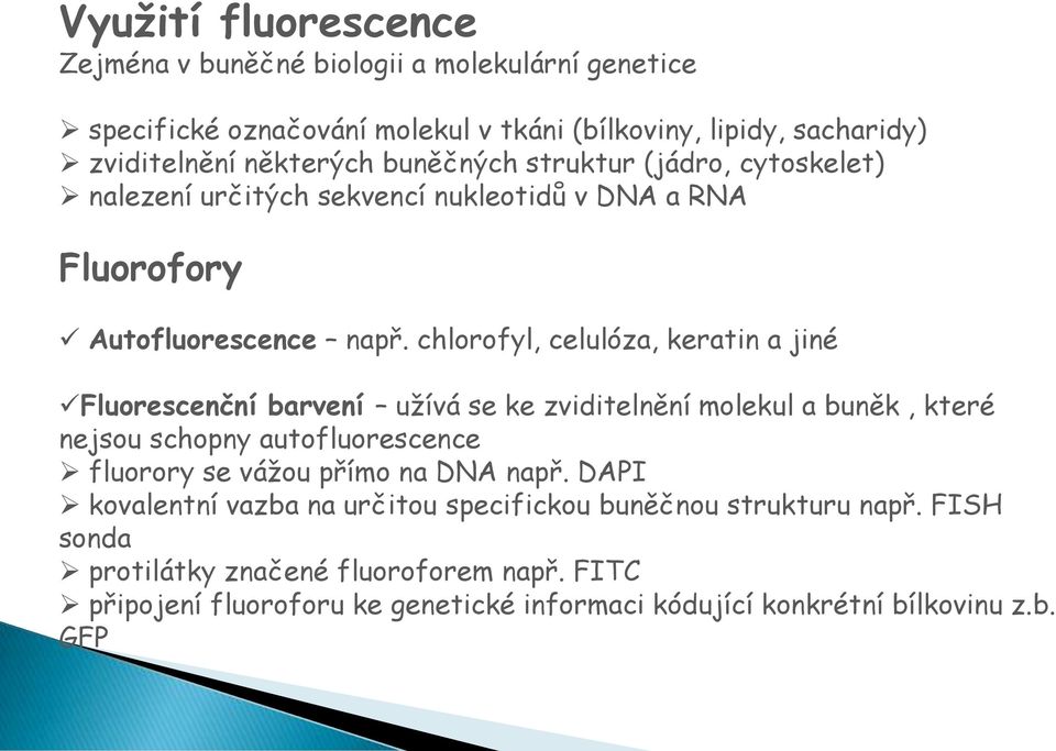 chlorofyl, celulóza, keratin a jiné Fluorescenční barvení užívá se ke zviditelnění molekul a buněk, které nejsou schopny autofluorescence fluorory se vážou přímo na