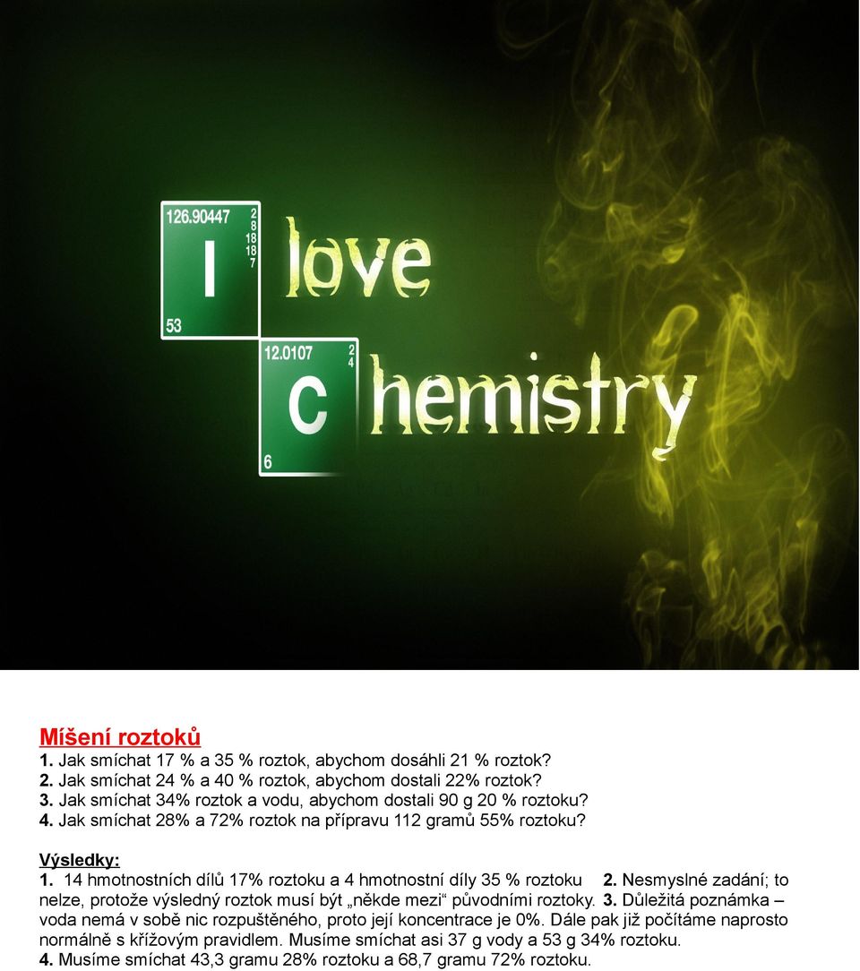 Nesmyslné zadání; to nelze, protože výsledný roztok musí být někde mezi původními roztoky. 3. Důležitá poznámka voda nemá v sobě nic rozpuštěného, proto její koncentrace je 0%.