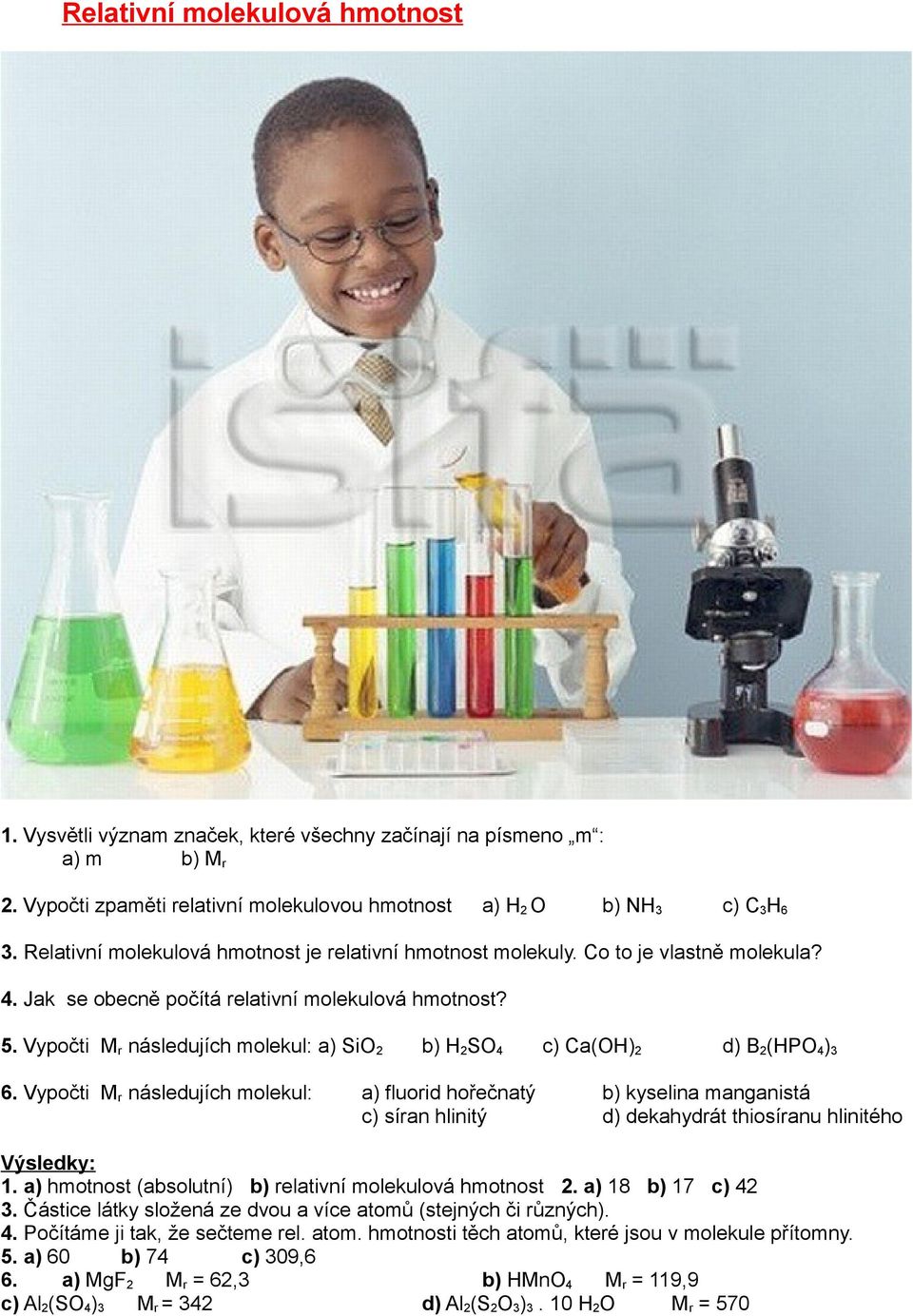 Vypočti Mr následujích molekul: b) H2SO4 a) fluorid hořečnatý c) síran hlinitý c) Ca(OH)2 d) B2(HPO4)3 b) kyselina manganistá d) dekahydrát thiosíranu hlinitého 1.