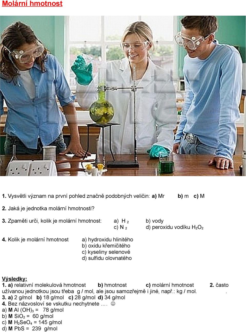 Kolik je molární hmotnost a) H 2 c) N 2 b) vody d) peroxidu vodíku H2O2 a) hydroxidu hlinitého b) oxidu křemičitého c) kyseliny selenové d) sulfidu olovnatého 1.