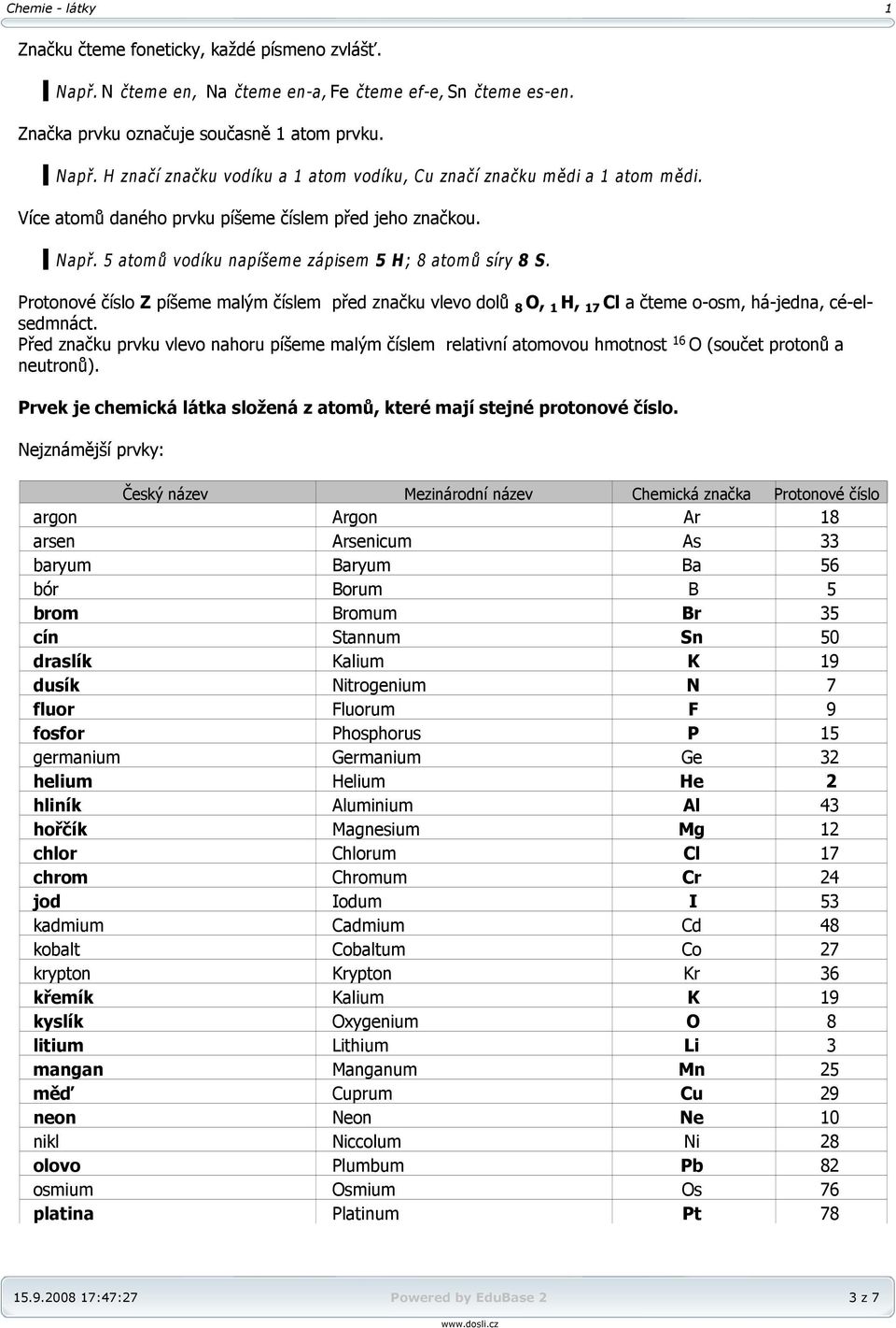 Protonové číslo Z píšeme malým číslem před značku vlevo dolů 8 O, H, 7 Cl a čteme o-osm, há-jedna, cé-elsedmnáct.