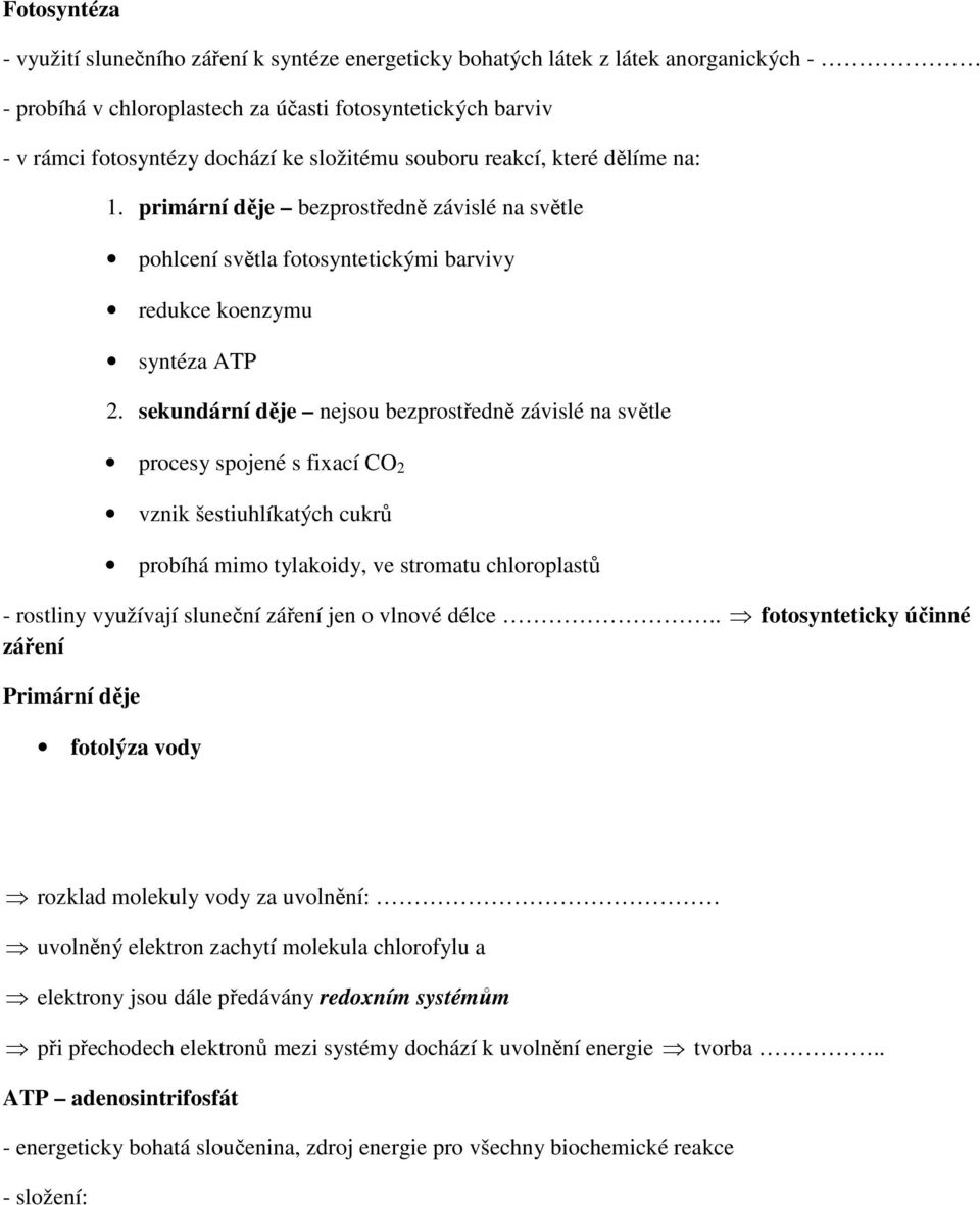 sekundární děje nejsou bezprostředně závislé na světle procesy spojené s fixací O 2 vznik šestiuhlíkatých cukrů probíhá mimo tylakoidy, ve stromatu chloroplastů - rostliny využívají sluneční záření