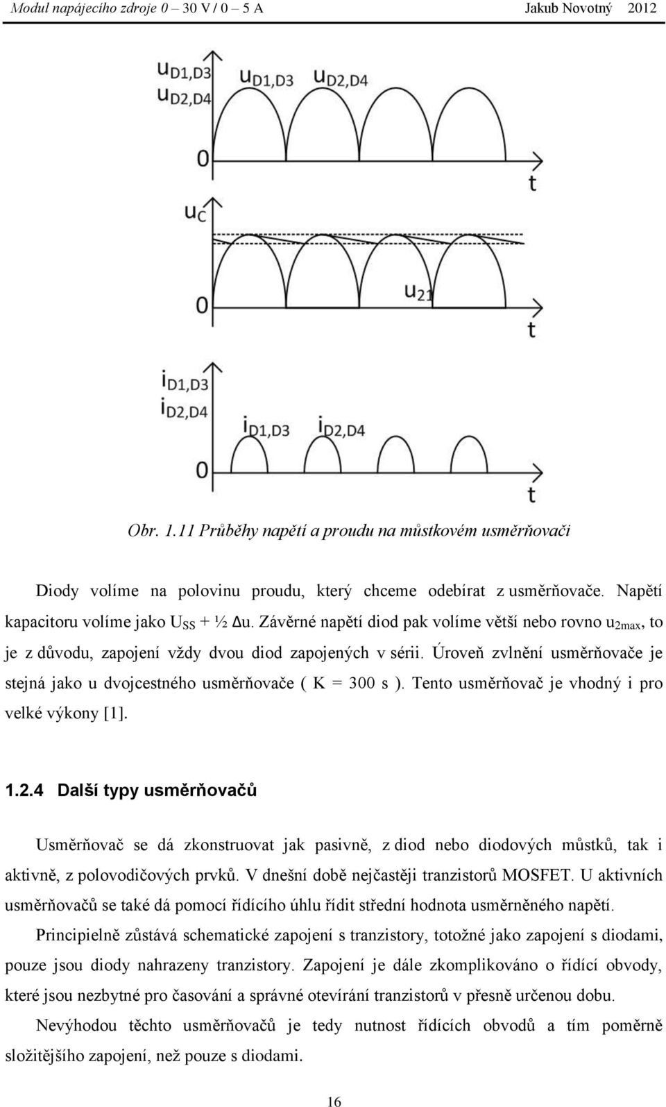 Tento usměrňovač je vhodný i pro velké výkony [1]. 1.2.4 Další typy usměrňovačů Usměrňovač se dá zkonstruovat jak pasivně, z diod nebo diodových můstků, tak i aktivně, z polovodičových prvků.