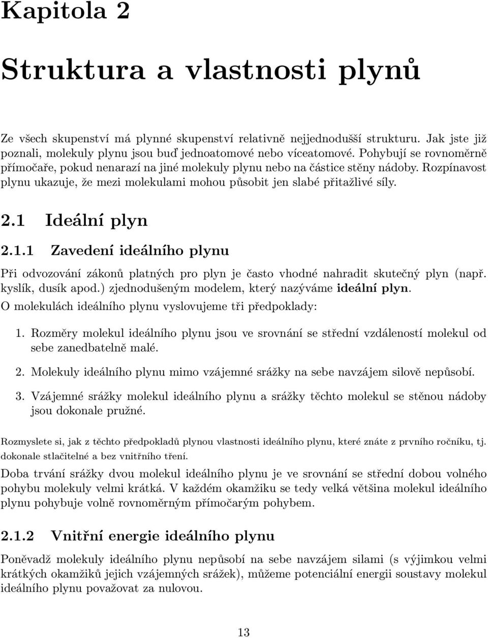 1 Ideální plyn 2.1.1 Zavedení ideálního plynu Při odvozování zákonů platných pro plyn je často vhodné nahradit skutečný plyn (např. kyslík, dusík apod.