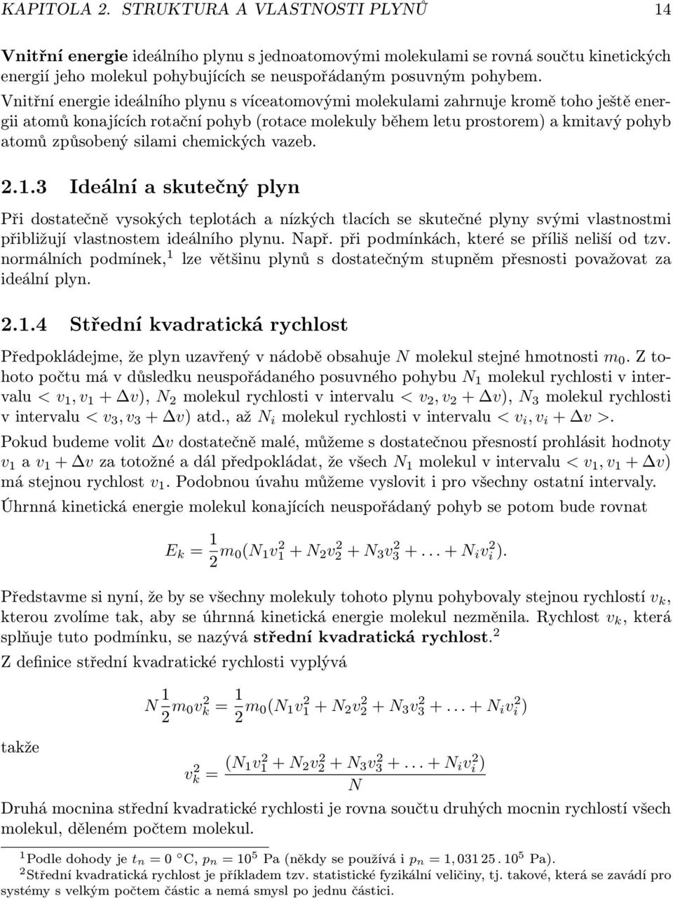 silami chemických vazeb. 2.1.3 Ideální a skutečný plyn Při dostatečně vysokých teplotách a nízkých tlacích se skutečné plyny svými vlastnostmi přibližují vlastnostem ideálního plynu. Např.