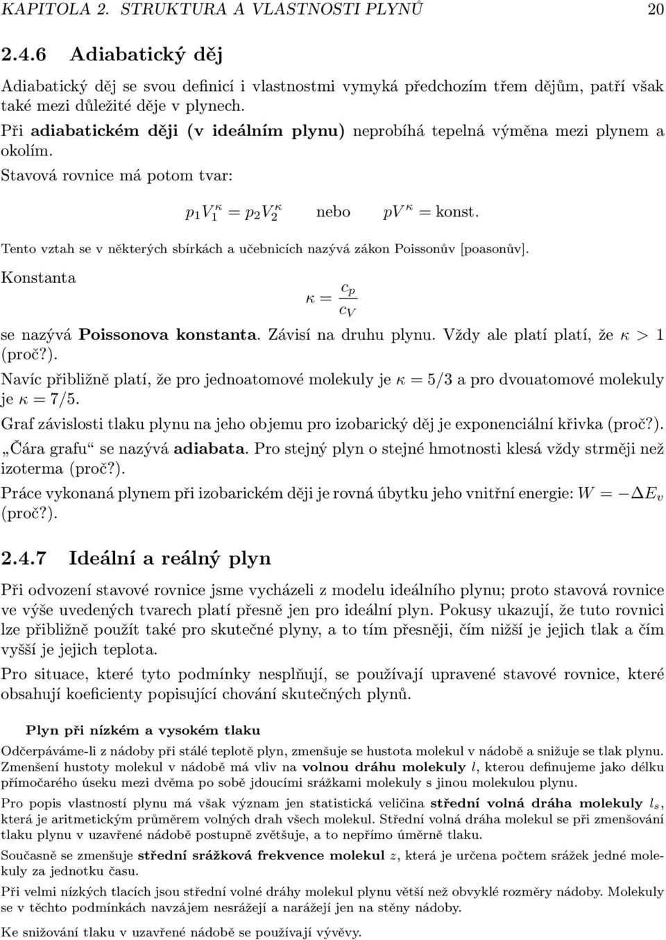 Tento vztah se v některých sbírkách a učebnicích nazývá zákon Poissonův [poasonův]. Konstanta κ = c p c V se nazývá Poissonova konstanta. Závisí na druhu plynu. Vždy ale platí platí, že κ > 1 (proč?).