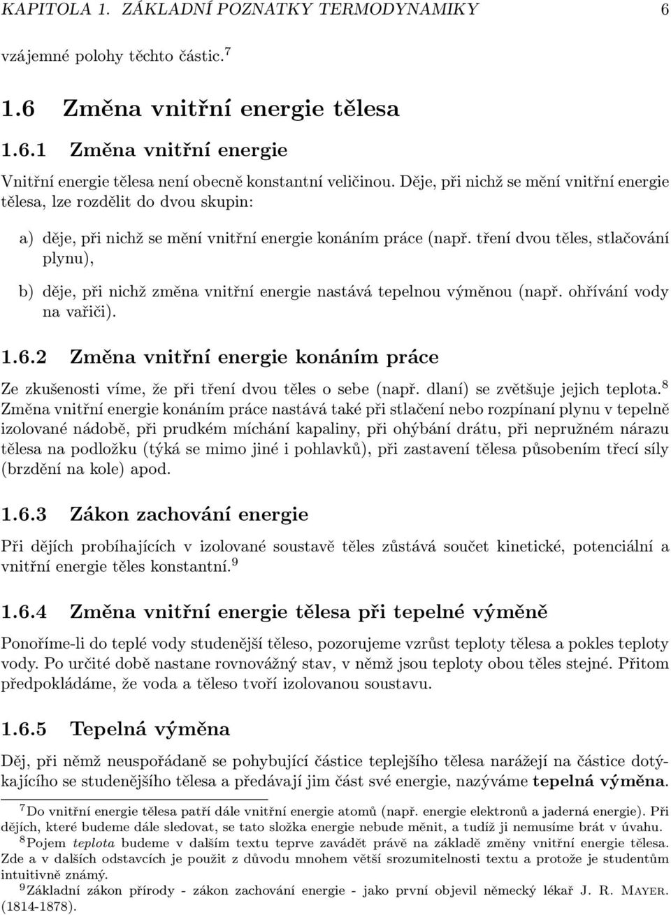 tření dvou těles, stlačování plynu), b) děje, při nichž změna vnitřní energie nastává tepelnou výměnou (např. ohřívání vody na vařiči). 1.6.