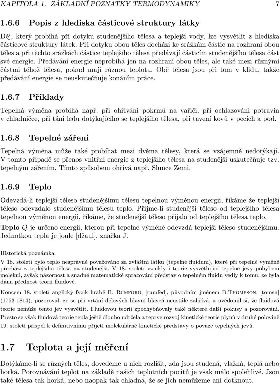 Při dotyku obou těles dochází ke srážkám částic na rozhraní obou těles a při těchto srážkách částice teplejšího tělesa předávají částicím studenějšího tělesa část své energie.