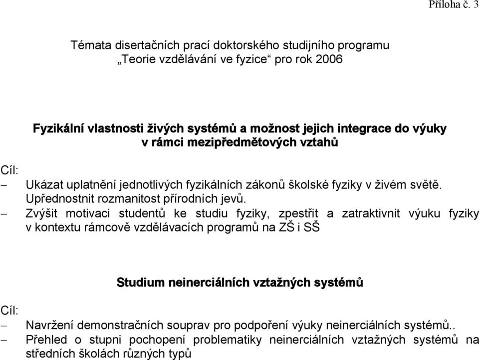 rámci mezipředmětových vztahů Cíl: Ukázat uplatnění jednotlivých fyzikálních zákonů školské fyziky v živém světě. Upřednostnit rozmanitost přírodních jevů.