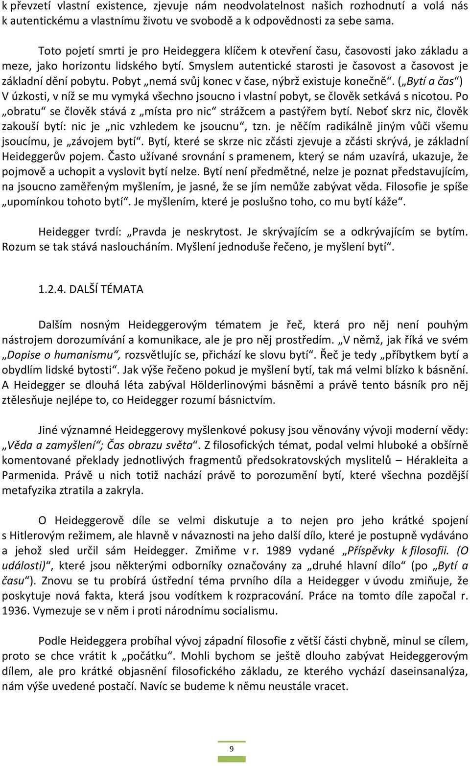 Pobyt nemá svůj konec v čase, nýbrž existuje konečně. ( Bytí a čas ) V úzkosti, v níž se mu vymyká všechno jsoucno i vlastní pobyt, se člověk setkává s nicotou.