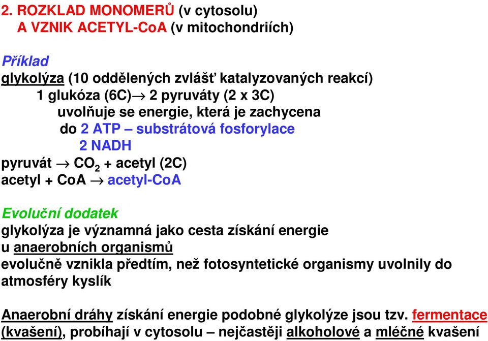 Evoluční dodatek glykolýza je významná jako cesta získání energie u anaerobních organismů evolučně vznikla předtím, než fotosyntetické organismy uvolnily