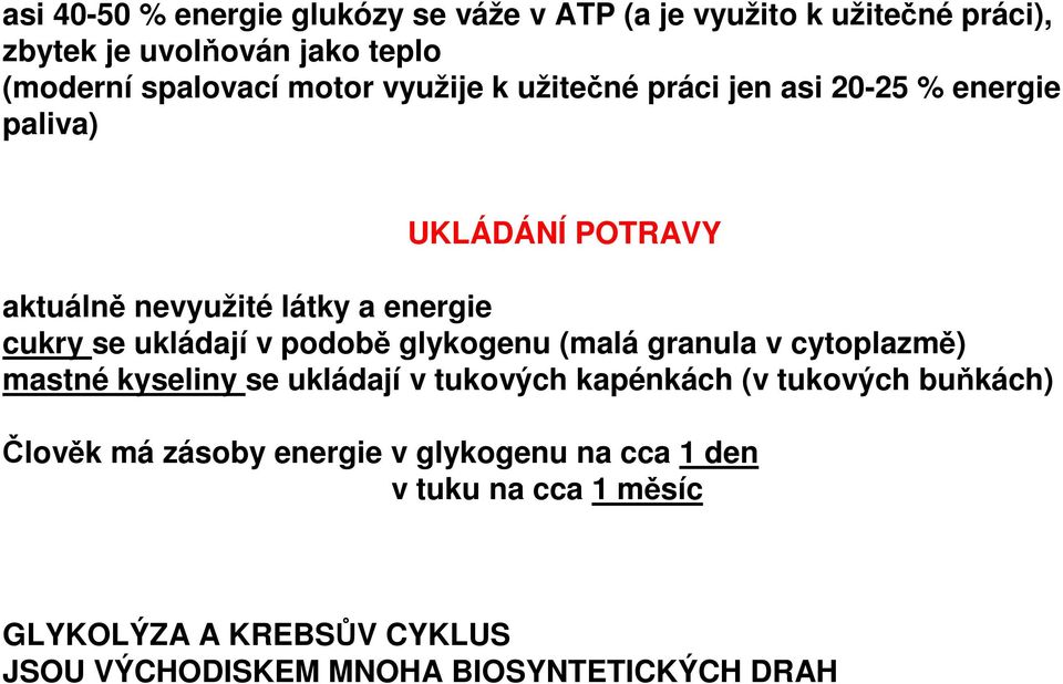 ukládají v podobě glykogenu (malá granula v cytoplazmě) mastné kyseliny se ukládají v tukových kapénkách (v tukových buňkách)