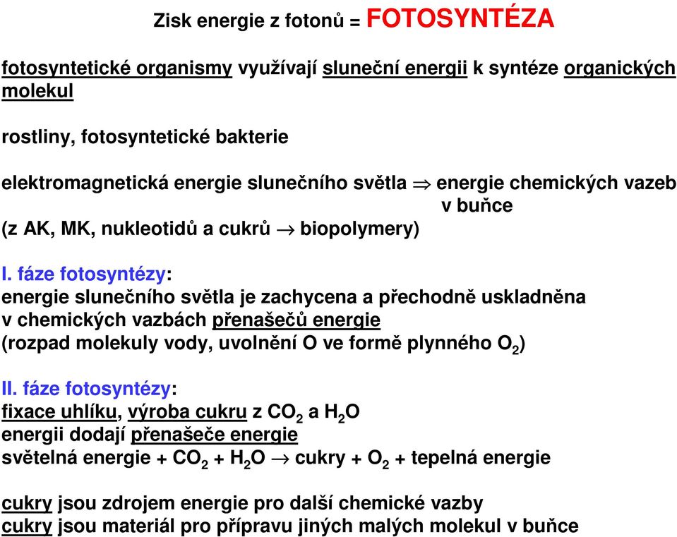 fáze fotosyntézy: energie slunečního světla je zachycena a přechodně uskladněna v chemických vazbách přenašečů energie (rozpad molekuly vody, uvolnění O ve formě plynného O 2 ) II.