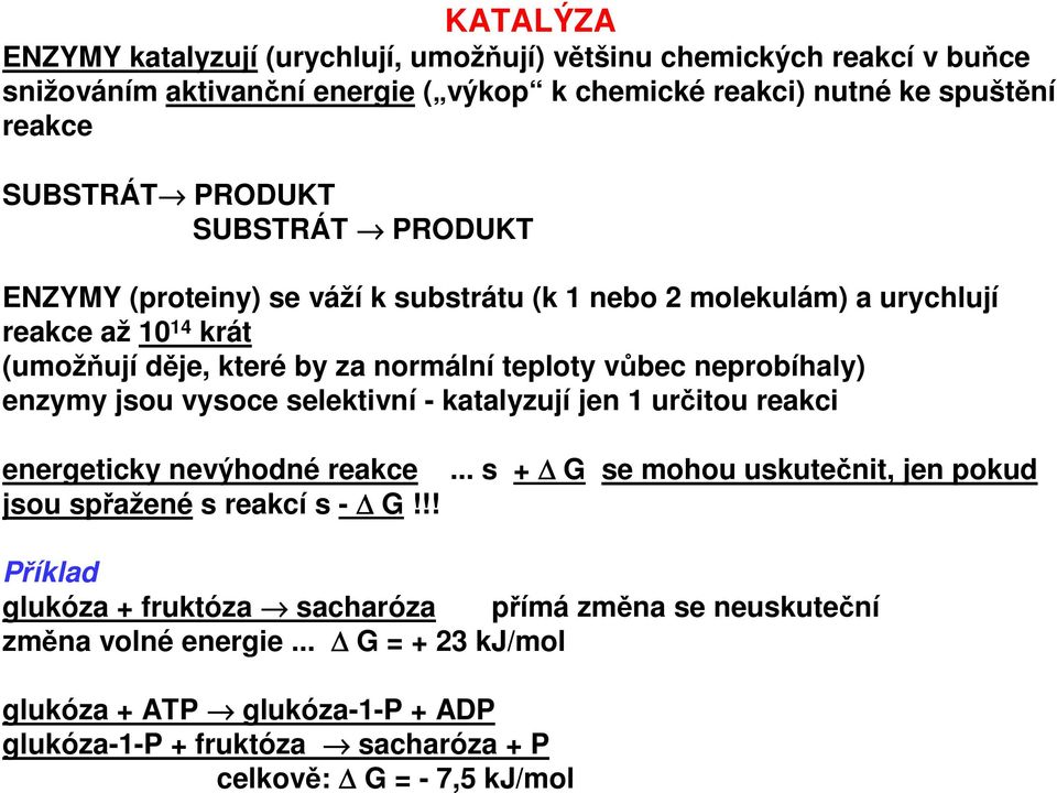 neprobíhaly) enzymy jsou vysoce selektivní - katalyzují jen 1 určitou reakci energeticky nevýhodné reakce jsou spřažené s reakcí s - G!