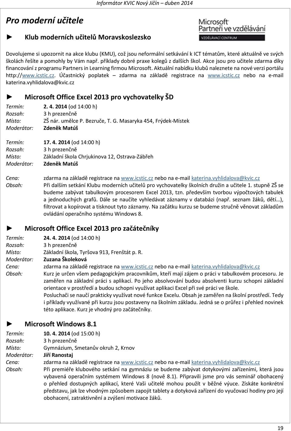 Aktuální nabídku klubů naleznete na nové verzi portálu http://www.icstic.cz. Účastnický poplatek zdarma na základě registrace na www.icstic.cz nebo na e-mail katerina.vyhlidalova@kvic.