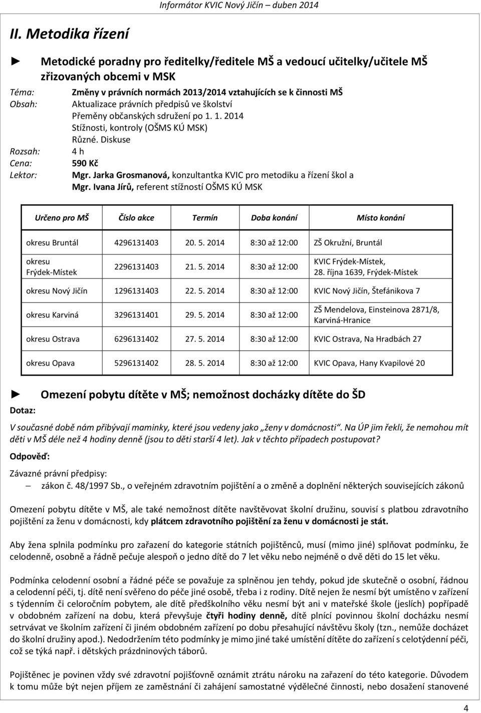 se k činnosti MŠ Aktualizace právních předpisů ve školství Přeměny občanských sdružení po 1. 1. 2014 Stížnosti, kontroly (OŠMS KÚ MSK) Různé. Diskuse 4 h 590 Kč Mgr.