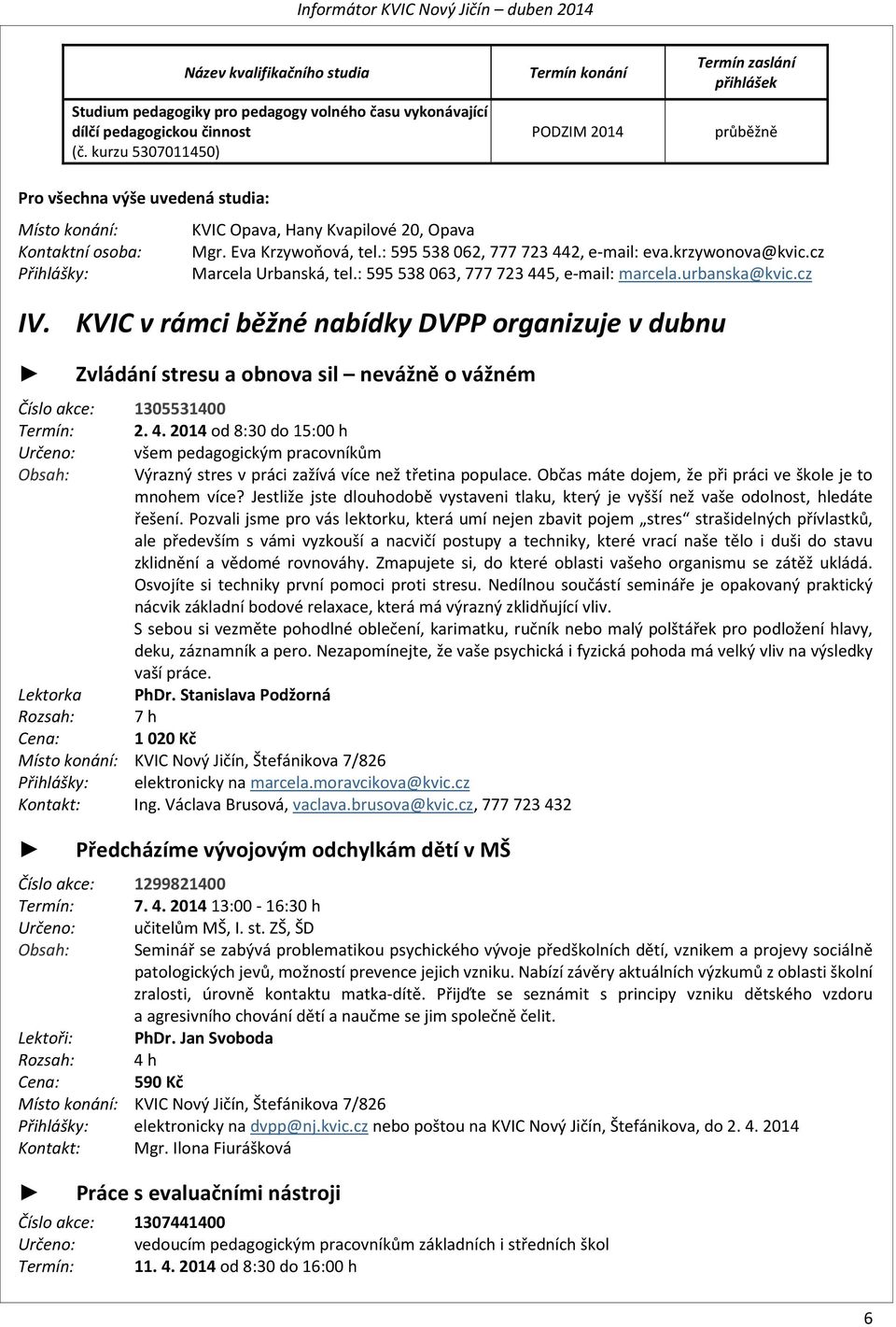 Eva Krzywoňová, tel.: 595 538 062, 777 723 442, e-mail: eva.krzywonova@kvic.cz Marcela Urbanská, tel.: 595 538 063, 777 723 445, e-mail: marcela.urbanska@kvic.cz IV.