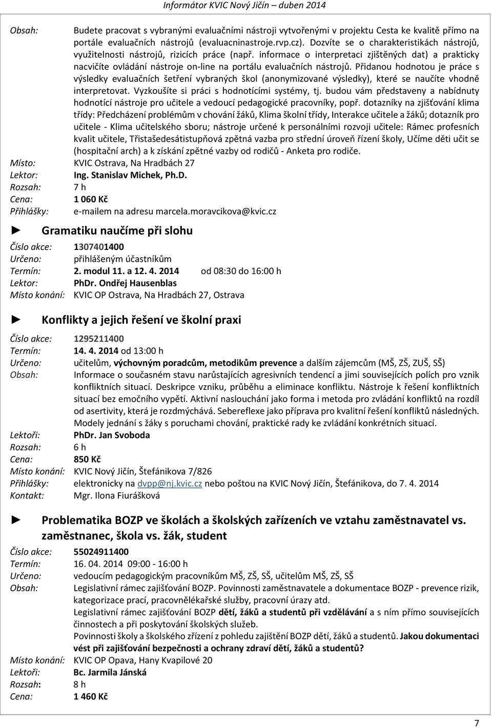 informace o interpretaci zjištěných dat) a prakticky nacvičíte ovládání nástroje on-line na portálu evaluačních nástrojů.