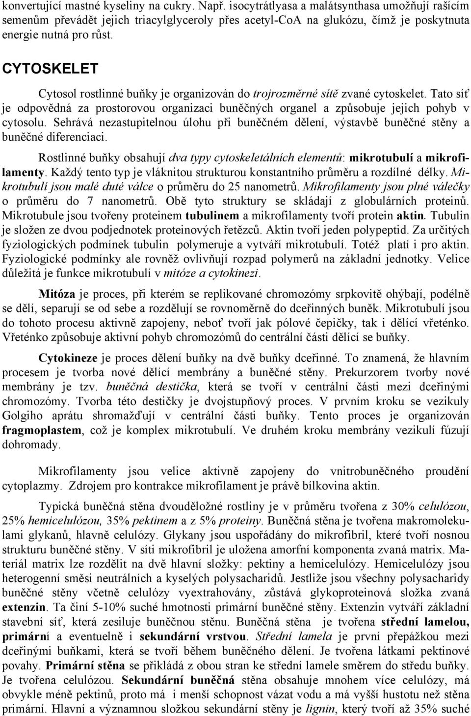 CYTOSKELET Cytosol rostlinné buňky je organizován do trojrozměrné sítě zvané cytoskelet. Tato síť je odpovědná za prostorovou organizaci buněčných organel a způsobuje jejich pohyb v cytosolu.