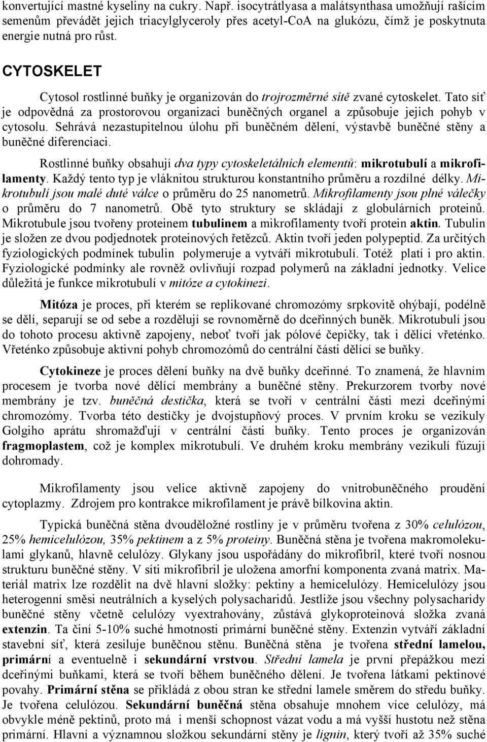 CYTOSKELET Cytosol rostlinné buňky je organizován do trojrozměrné sítě zvané cytoskelet. Tato síť je odpovědná za prostorovou organizaci buněčných organel a způsobuje jejich pohyb v cytosolu.