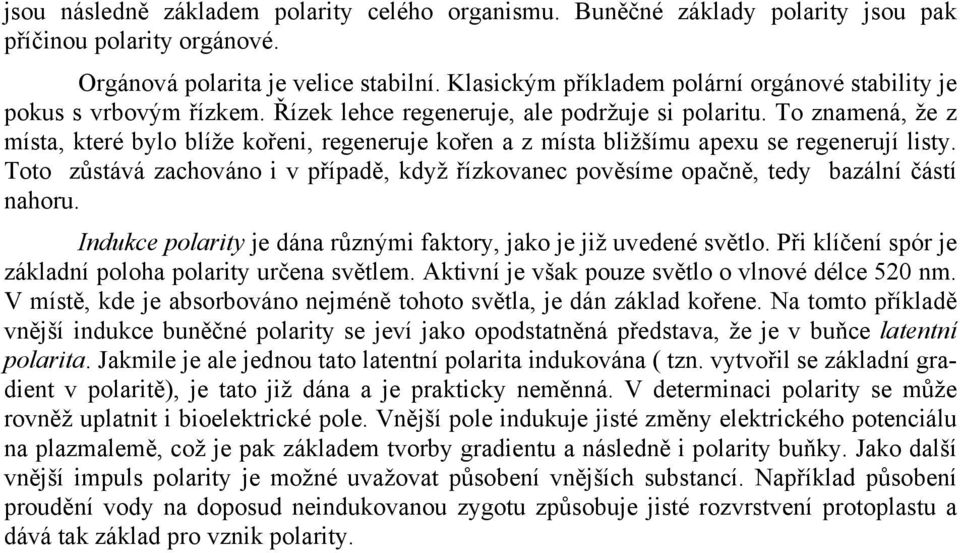 To znamená, že z místa, které bylo blíže kořeni, regeneruje kořen a z místa bližšímu apexu se regenerují listy.