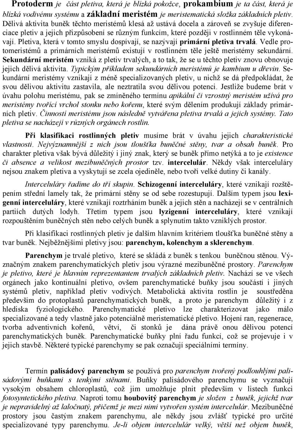 Pletiva, která v tomto smyslu dospívají, se nazývají primární pletiva trvalá. Vedle protomeristémů a primárních meristémů existují v rostlinném těle ještě meristémy sekundární.