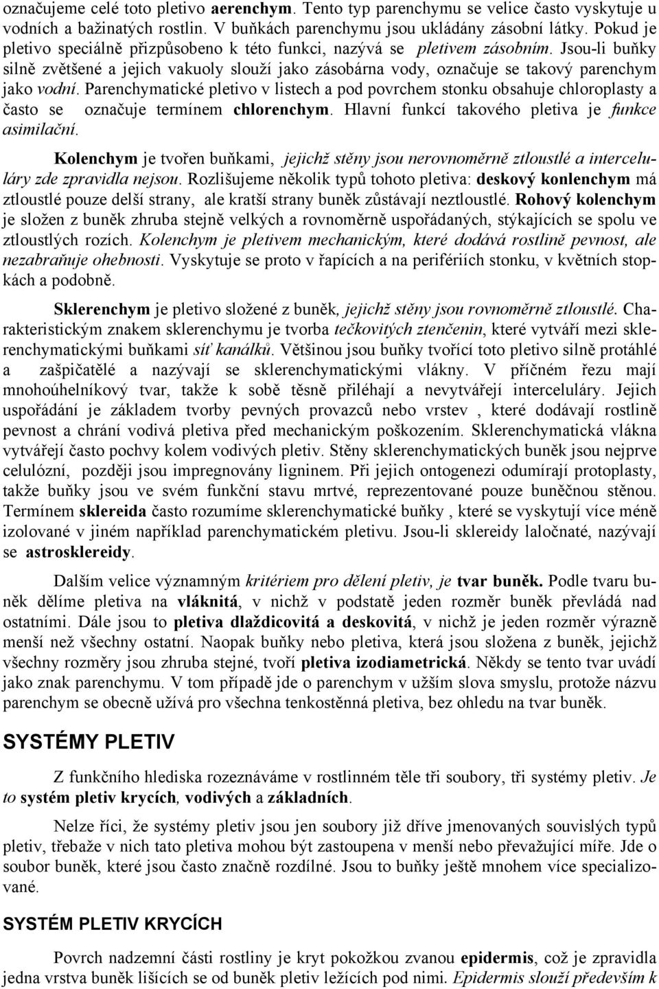 Parenchymatické pletivo v listech a pod povrchem stonku obsahuje chloroplasty a často se označuje termínem chlorenchym. Hlavní funkcí takového pletiva je funkce asimilační.