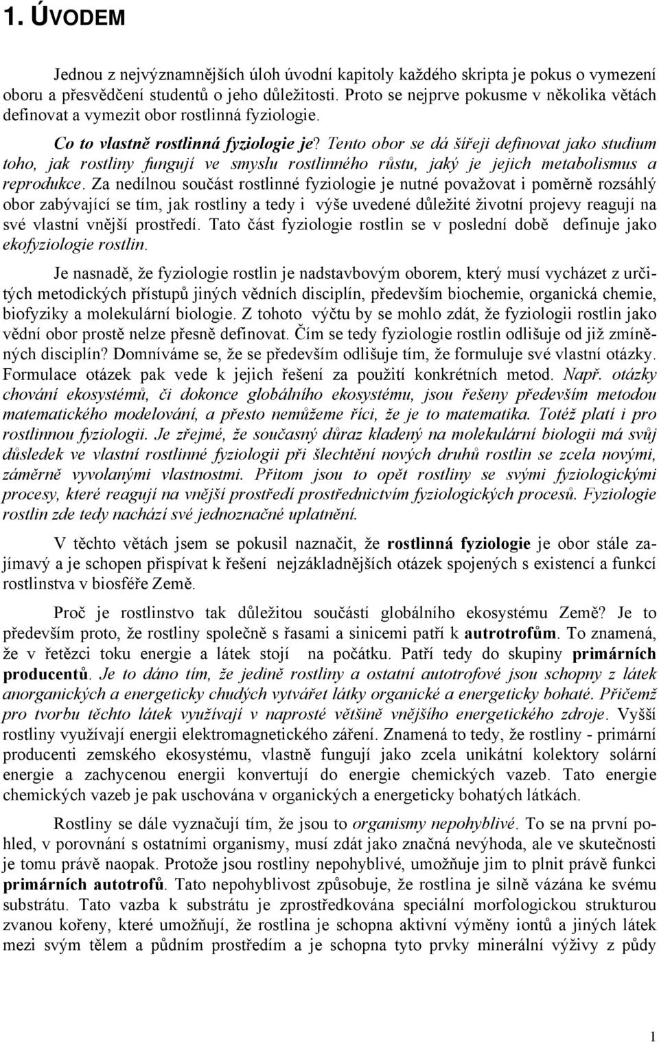 Tento obor se dá šířeji definovat jako studium toho, jak rostliny fungují ve smyslu rostlinného růstu, jaký je jejich metabolismus a reprodukce.