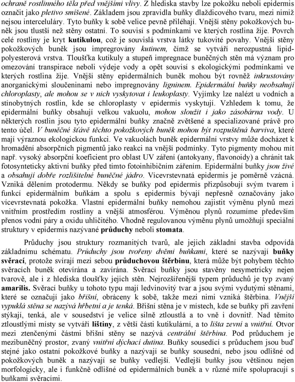 To souvisí s podmínkami ve kterých rostlina žije. Povrch celé rostliny je kryt kutikulou, což je souvislá vrstva látky tukovité povahy.