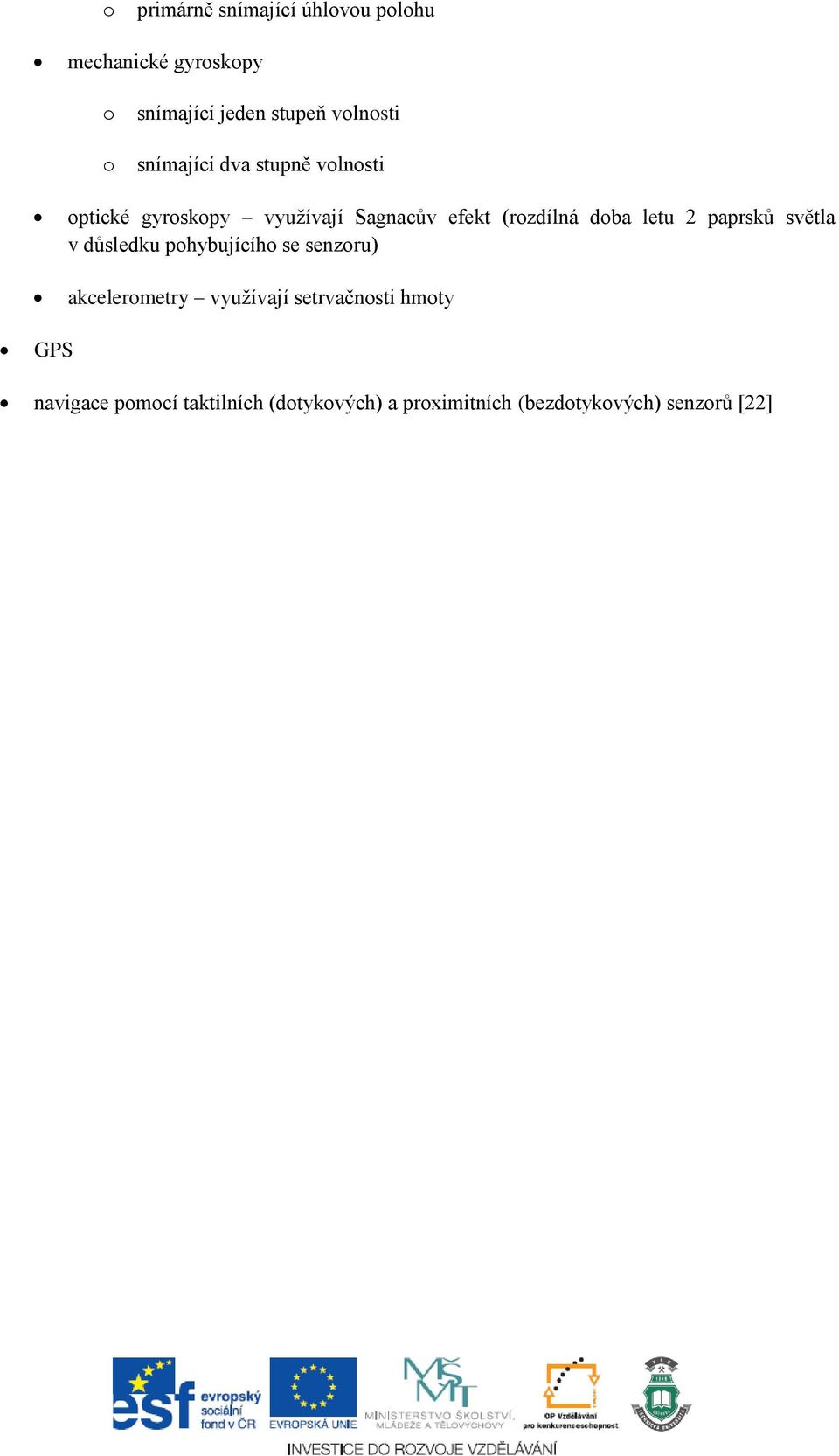 2 paprsků světla v důsledku pohybujícího se senzoru) akcelerometry vyuţívají setrvačnosti