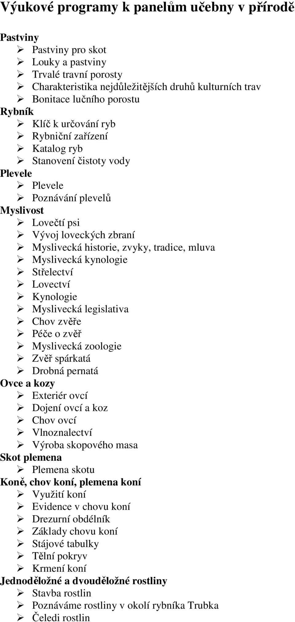 Myslivecká kynologie Střelectví Lovectví Kynologie Myslivecká legislativa Chov zvěře Péče o zvěř Myslivecká zoologie Zvěř spárkatá Drobná pernatá Ovce a kozy Exteriér ovcí Dojení ovcí a koz Chov ovcí