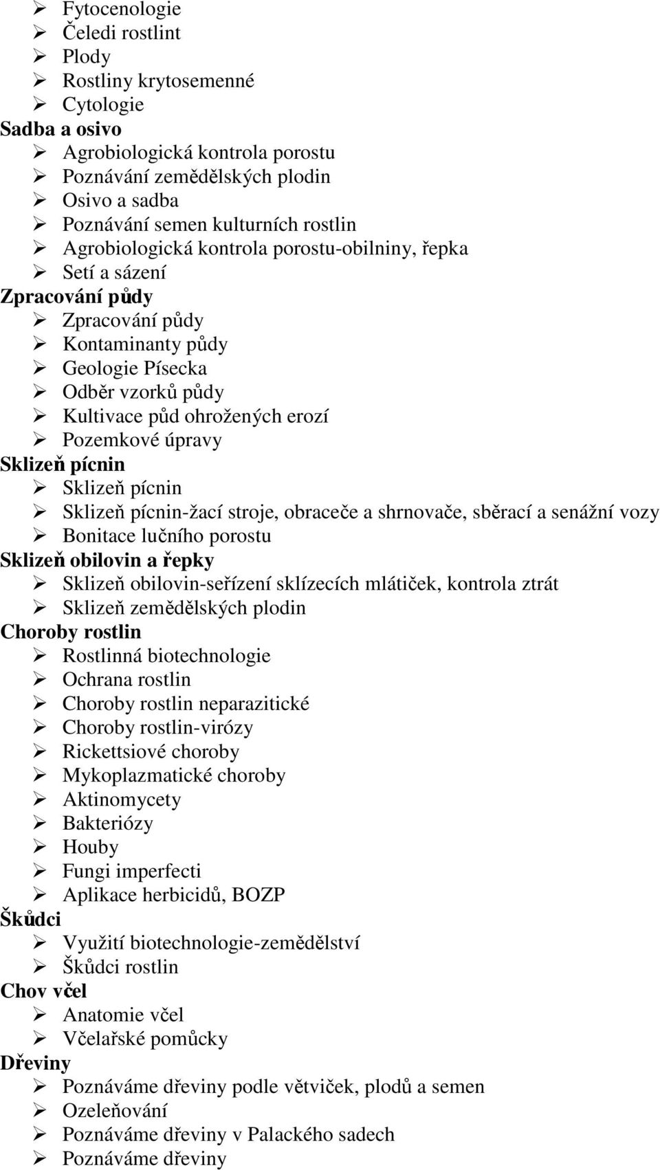 Sklize pícnin Sklizeň pícnin Sklizeň pícnin-žací stroje, obraceče a shrnovače, sběrací a senážní vozy Bonitace lučního porostu Sklize obilovin a epky Sklizeň obilovin-seřízení sklízecích mlátiček,