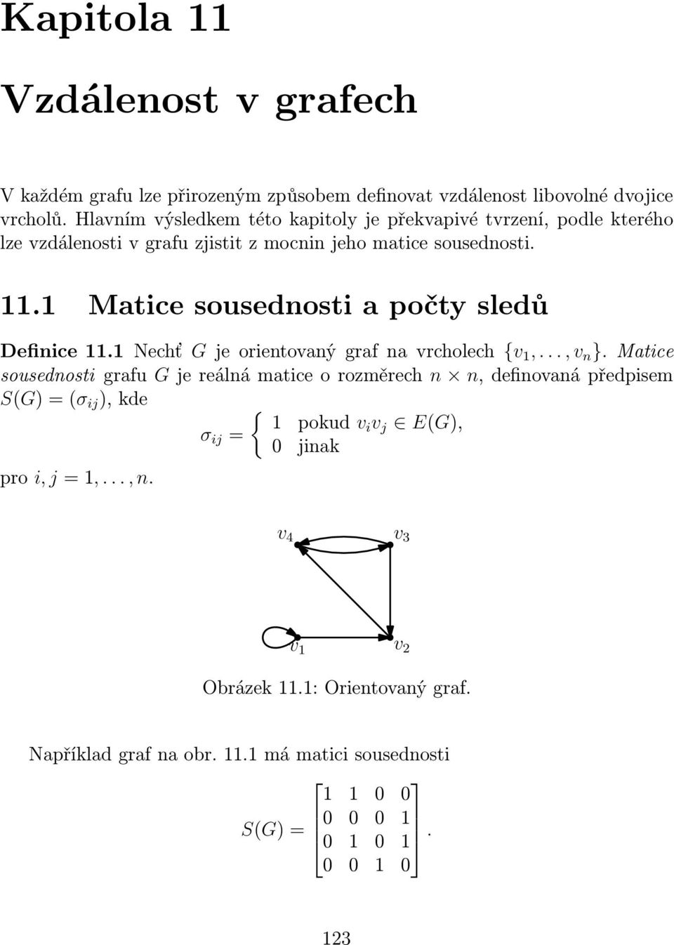 1 Matice sousednosti a počty sledů Definice 11.1 Nechť G je orientovaný graf na vrcholech {v 1,..., v n }.