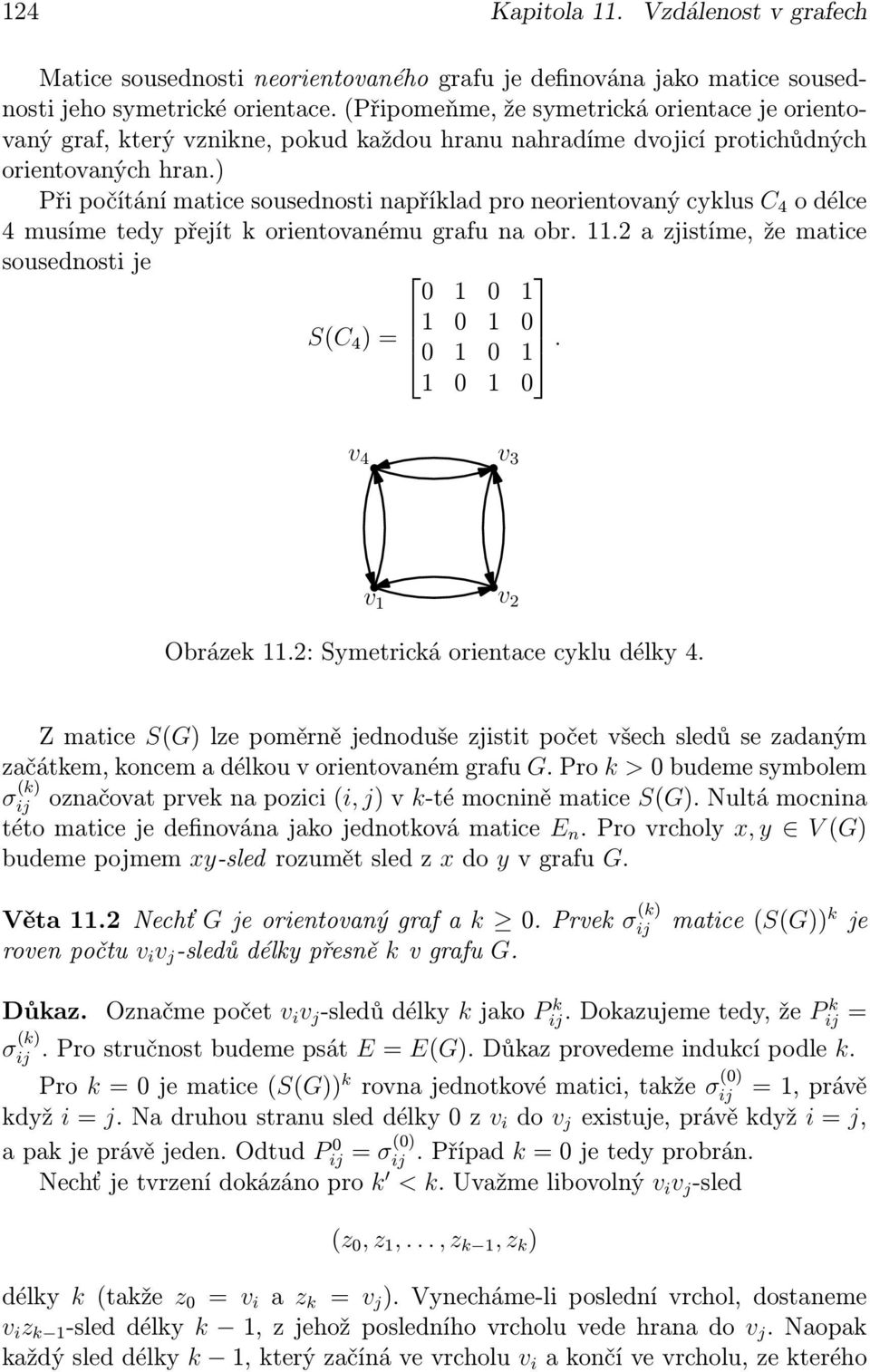 ) Při počítání matice sousednosti například pro neorientovaný cyklus C 4 o délce 4 musíme tedy přejít k orientovanému grafu na obr. 11.