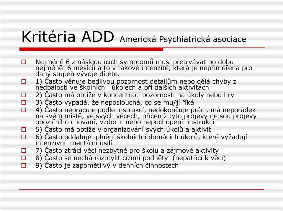 neposlouchá, co se mu/jí říká 4) Často nepracuje podle instrukcí, nedokončuje práci, má nepořádek na svém místě, ve svých věcech, přičemž tyto projevy nejsou projevy opozičního chování, vzdoru nebo
