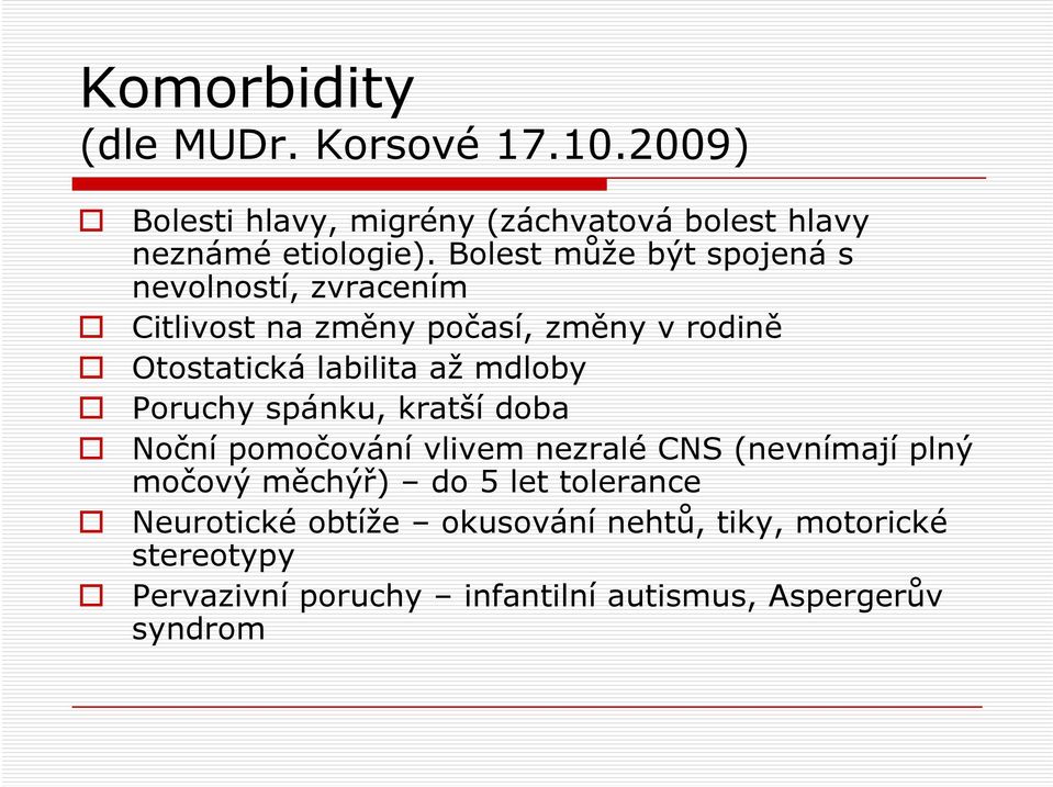mdloby Poruchy spánku, kratší doba Noční pomočování vlivem nezralé CNS (nevnímají plný močový měchýř) do 5 let