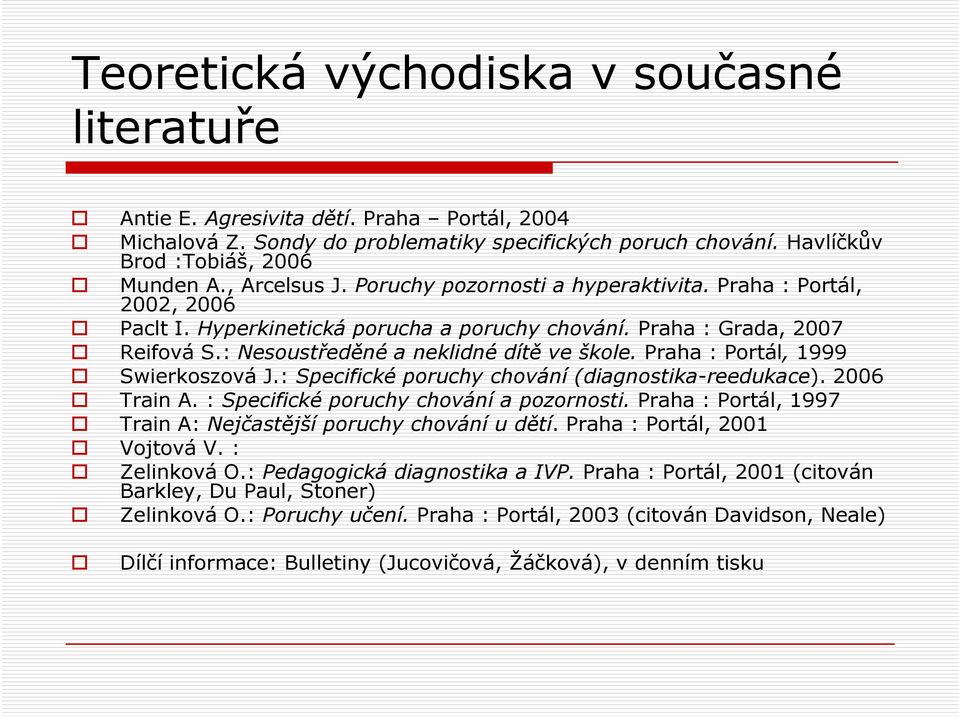 Praha : Portál, 1999 Swierkoszová J.: Specifické poruchy chování (diagnostika-reedukace). 2006 Train A. : Specifické poruchy chování a pozornosti.