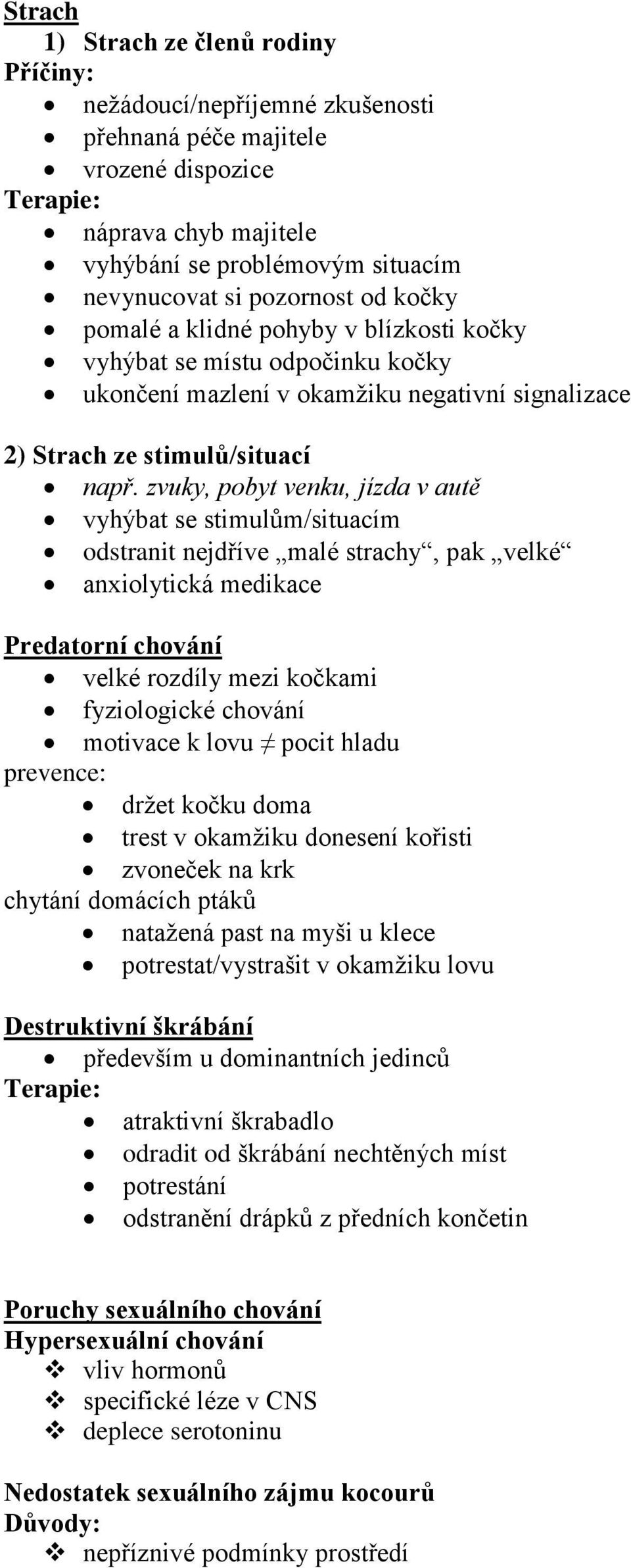 zvuky, pobyt venku, jízda v autě vyhýbat se stimulům/situacím odstranit nejdříve malé strachy, pak velké anxiolytická medikace Predatorní chování velké rozdíly mezi kočkami fyziologické chování